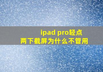 ipad pro轻点两下截屏为什么不管用